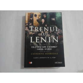     TRENUL  LUI  LENIN  Calatoria care a schimbat cursul istoriei  -  Catherine  MERRIDALE